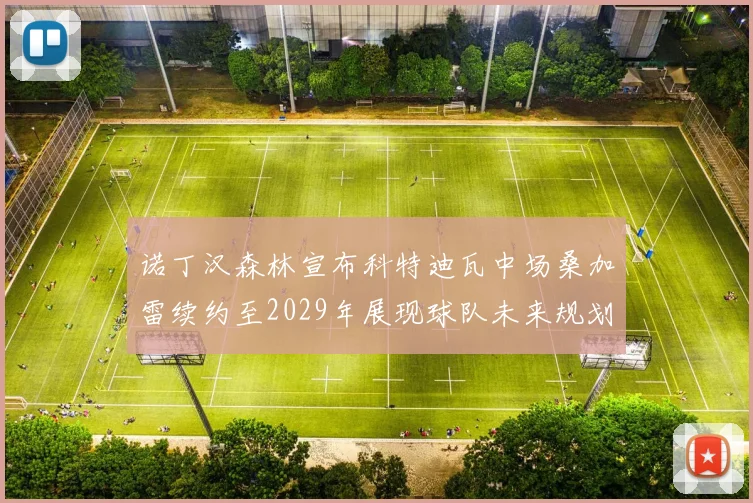 诺丁汉森林宣布科特迪瓦中场桑加雷续约至2029年展现球队未来规划
