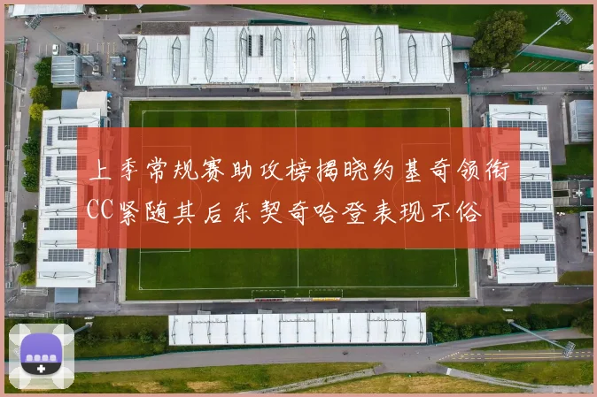 上季常规赛助攻榜揭晓约基奇领衔CC紧随其后东契奇哈登表现不俗